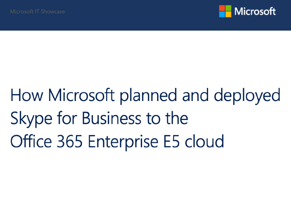 How Microsoft planned and deployed Skype for Business to the Office 365 Enterprise E5 cloud