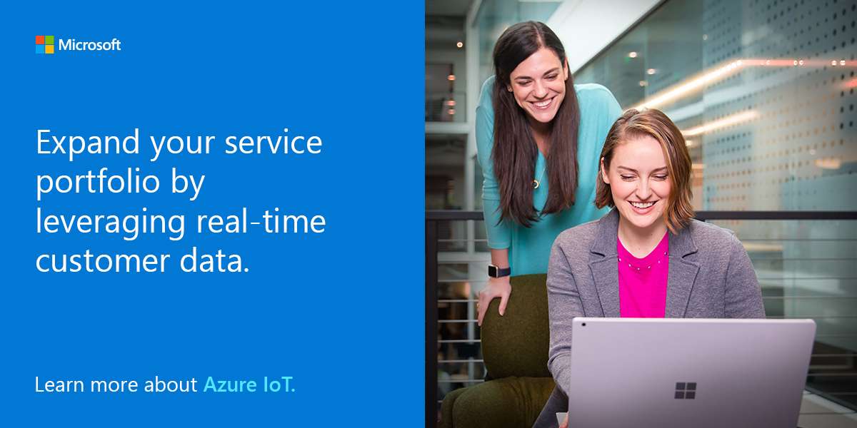 Expand your service portfolio by leveraging real-time customer data. Learn more about Azure IoT.